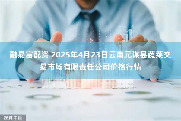 融易富配资 2025年4月23日云南元谋县蔬菜交易市场有限责任公司价格行情