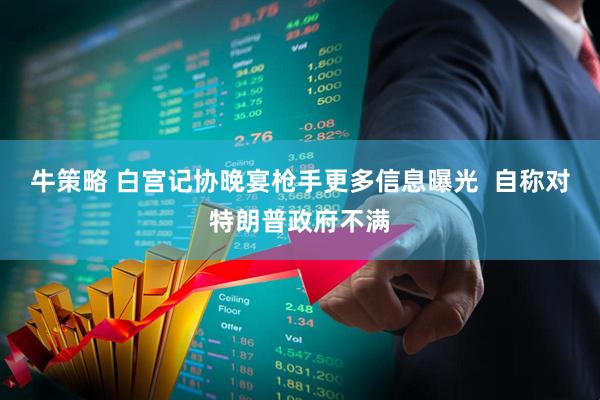 牛策略 白宫记协晚宴枪手更多信息曝光  自称对特朗普政府不满